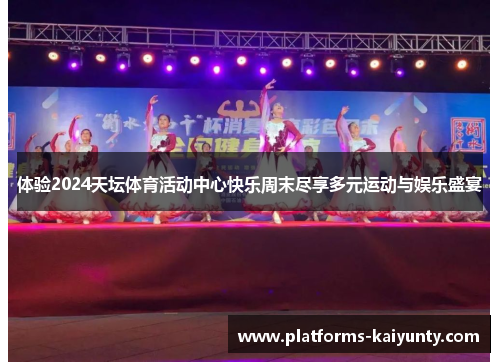 体验2024天坛体育活动中心快乐周末尽享多元运动与娱乐盛宴 体验2024天坛体育活动中心快乐周末尽享多元运动与娱乐盛宴