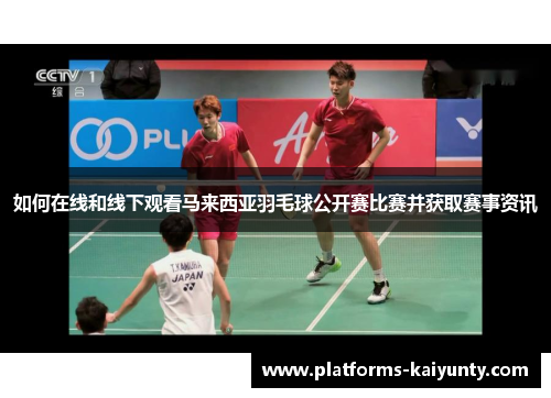 如何在线和线下观看马来西亚羽毛球公开赛比赛并获取赛事资讯 如何在线和线下观看马来西亚羽毛球公开赛比赛并获取赛事资讯