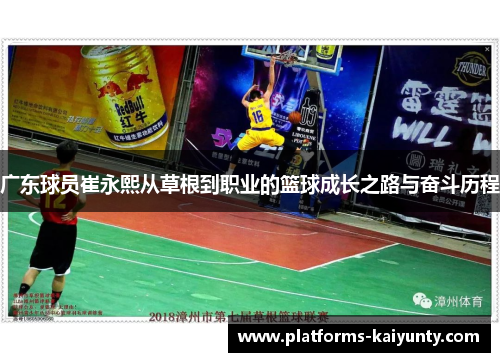 广东球员崔永熙从草根到职业的篮球成长之路与奋斗历程 广东球员崔永熙从草根到职业的篮球成长之路与奋斗历程