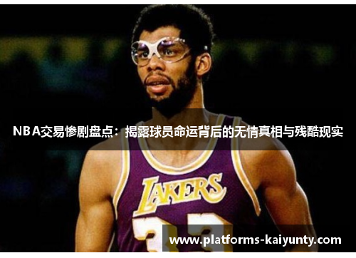 NBA交易惨剧盘点：揭露球员命运背后的无情真相与残酷现实