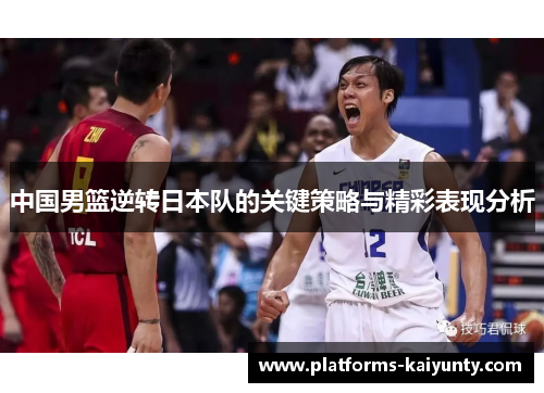 中国男篮逆转日本队的关键策略与精彩表现分析