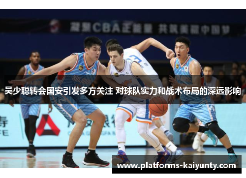 吴少聪转会国安引发多方关注 对球队实力和战术布局的深远影响