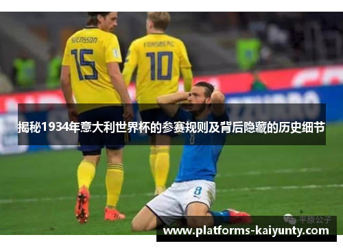 揭秘1934年意大利世界杯的参赛规则及背后隐藏的历史细节