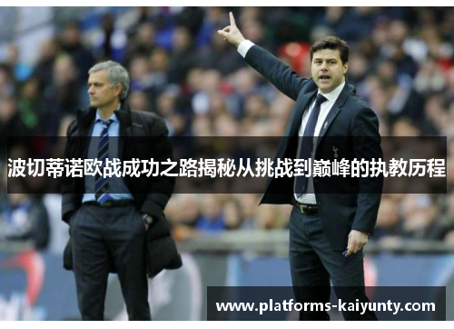 波切蒂诺欧战成功之路揭秘从挑战到巅峰的执教历程 波切蒂诺欧战成功之路揭秘从挑战到巅峰的执教历程