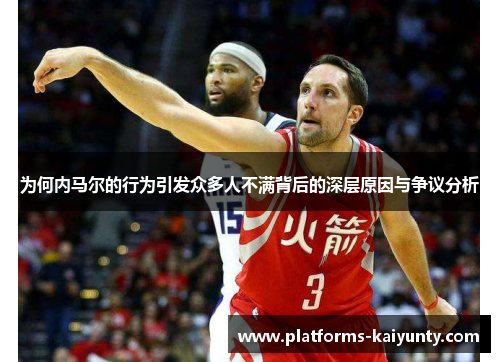 为何内马尔的行为引发众多人不满背后的深层原因与争议分析 为何内马尔的行为引发众多人不满背后的深层原因与争议分析