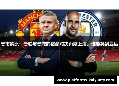 曼市德比:曼联与曼城的宿命对决再度上演,谁能笑到最后 曼市德比:曼联与曼城的宿命对决再度上演,谁能笑到最后