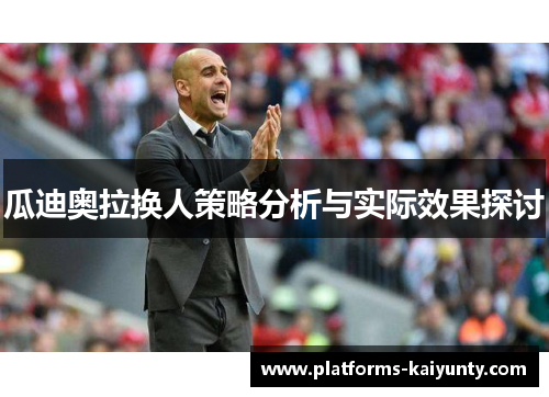 瓜迪奥拉换人策略分析与实际效果探讨 瓜迪奥拉换人策略分析与实际效果探讨