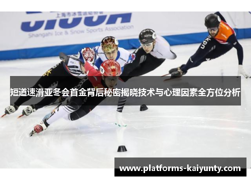 短道速滑亚冬会首金背后秘密揭晓技术与心理因素全方位分析 短道速滑亚冬会首金背后秘密揭晓技术与心理因素全方位分析