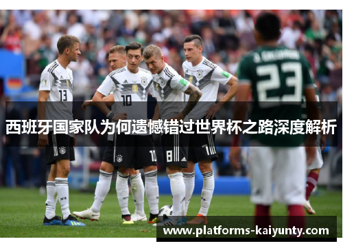 西班牙国家队为何遗憾错过世界杯之路深度解析 西班牙国家队为何遗憾错过世界杯之路深度解析