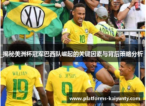 揭秘美洲杯冠军巴西队崛起的关键因素与背后策略分析 揭秘美洲杯冠军巴西队崛起的关键因素与背后策略分析