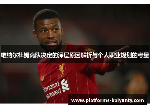 维纳尔杜姆离队决定的深层原因解析与个人职业规划的考量 维纳尔杜姆离队决定的深层原因解析与个人职业规划的考量