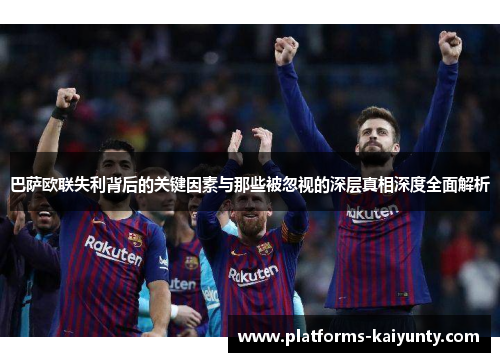 巴萨欧联失利背后的关键因素与那些被忽视的深层真相深度全面解析 巴萨欧联失利背后的关键因素与那些被忽视的深层真相深度全面解析