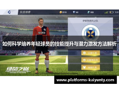 如何科学培养年轻球员的技能提升与潜力激发方法解析 如何科学培养年轻球员的技能提升与潜力激发方法解析