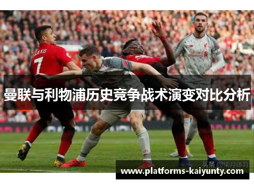 曼联与利物浦历史竞争战术演变对比分析