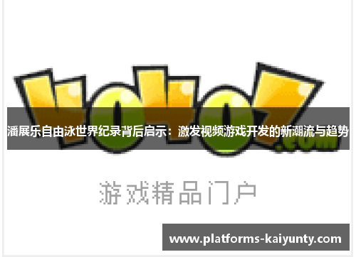 潘展乐自由泳世界纪录背后启示:激发视频游戏开发的新潮流与趋势 潘展乐自由泳世界纪录背后启示:激发视频游戏开发的新潮流与趋势