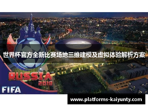 世界杯官方全新比赛场地三维建模及虚拟体验解析方案 世界杯官方全新比赛场地三维建模及虚拟体验解析方案