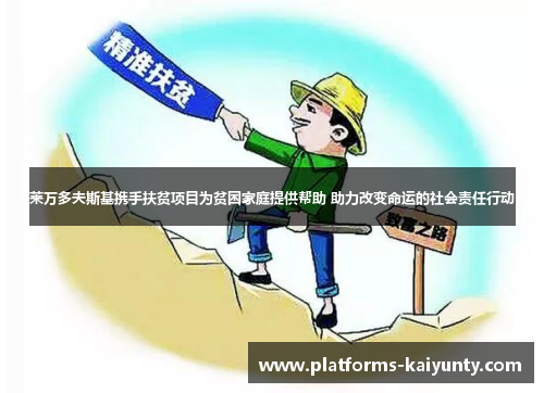 莱万多夫斯基携手扶贫项目为贫困家庭提供帮助 助力改变命运的社会责任行动