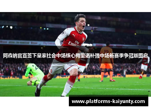 阿森纳官宣签下皇家社会中场核心梅里诺补强中场新赛季争冠版图启 阿森纳官宣签下皇家社会中场核心梅里诺补强中场新赛季争冠版图启