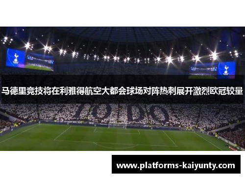 马德里竞技将在利雅得航空大都会球场对阵热刺展开激烈欧冠较量 马德里竞技将在利雅得航空大都会球场对阵热刺展开激烈欧冠较量