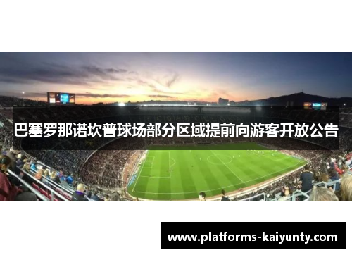 巴塞罗那诺坎普球场部分区域提前向游客开放公告
